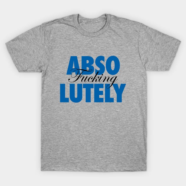 Abso-F-lutely T-Shirt by TonieTee